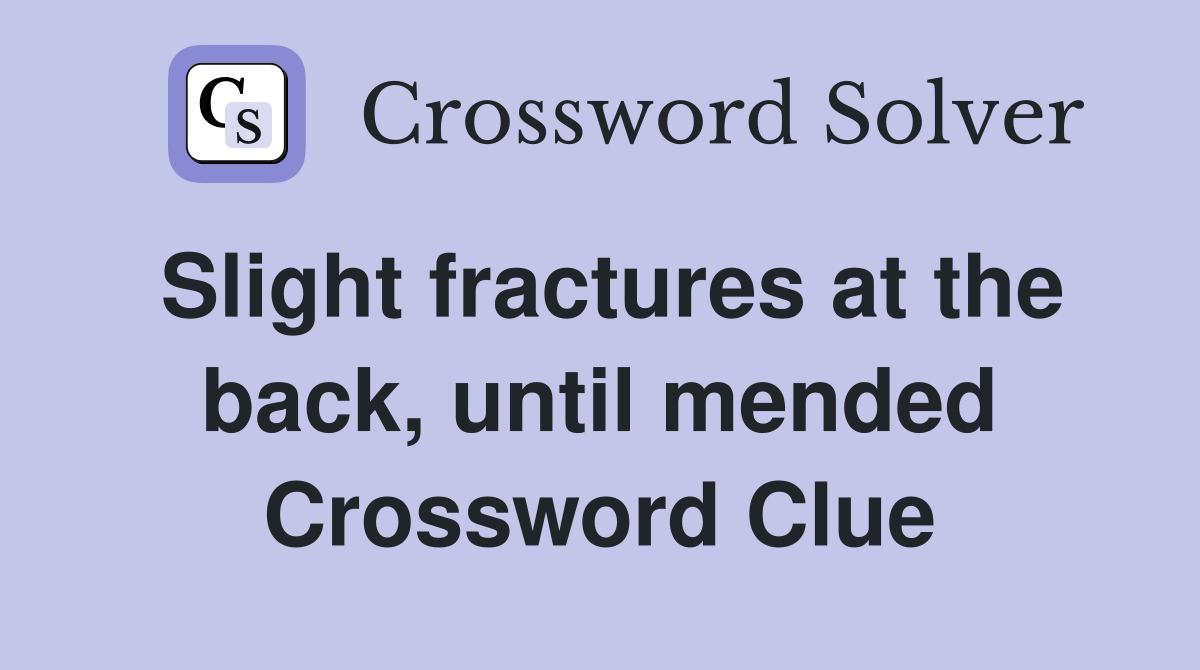 Slight fractures at the back, until mended Crossword Clue Answers
